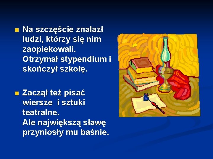 n Na szczęście znalazł ludzi, którzy się nim zaopiekowali. Otrzymał stypendium i skończył szkołę.