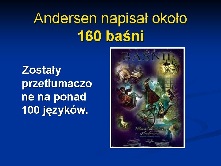 Andersen napisał około 160 baśni Zostały przetłumaczo ne na ponad 100 języków. 