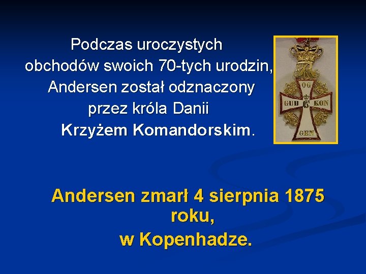 Podczas uroczystych obchodów swoich 70 -tych urodzin, Andersen został odznaczony przez króla Danii Krzyżem