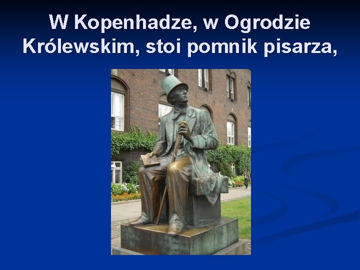 W Kopenhadze, w Ogrodzie Królewskim, stoi pomnik pisarza, 