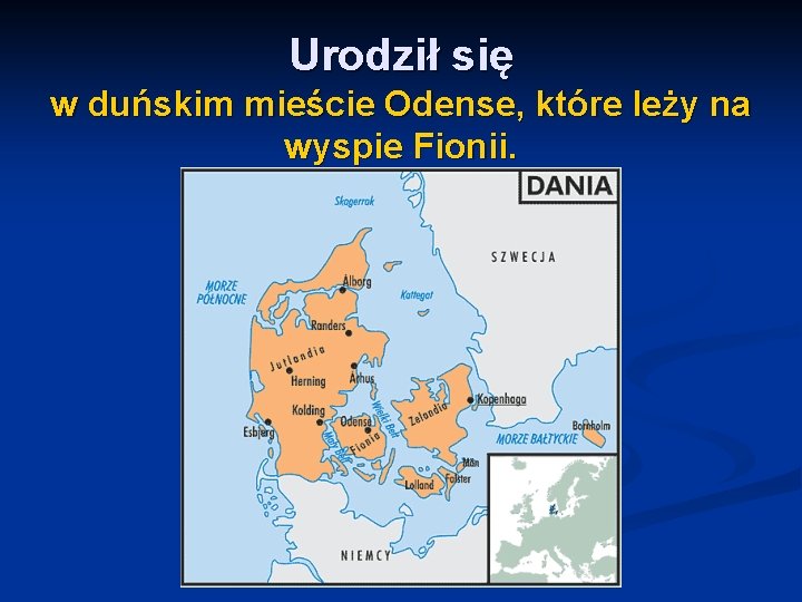 Urodził się w duńskim mieście Odense, które leży na wyspie Fionii. 