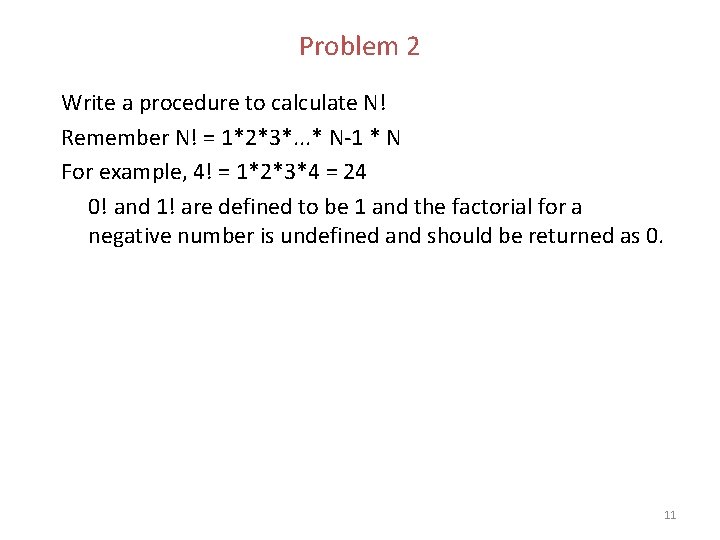 Problem 2 Write a procedure to calculate N! Remember N! = 1*2*3*. . .