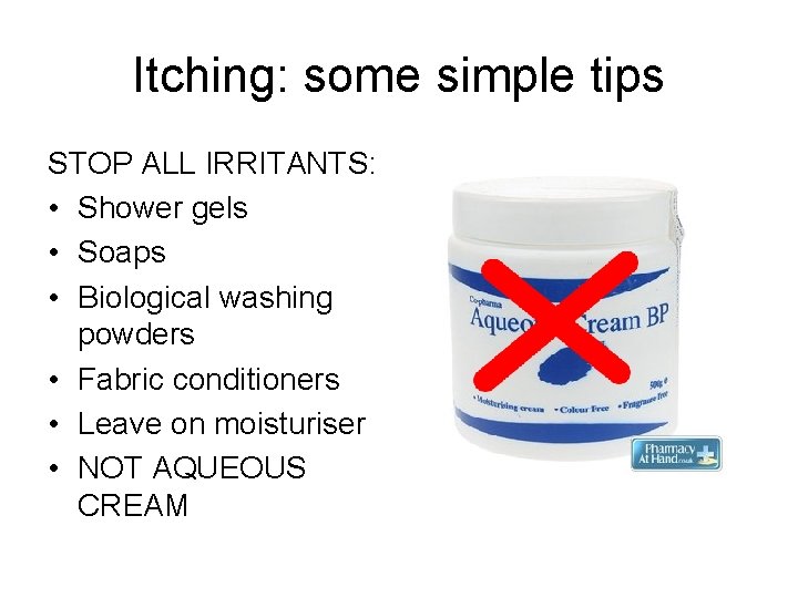 Itching: some simple tips STOP ALL IRRITANTS: • Shower gels • Soaps • Biological