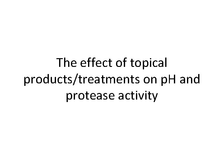 The effect of topical products/treatments on p. H and protease activity 