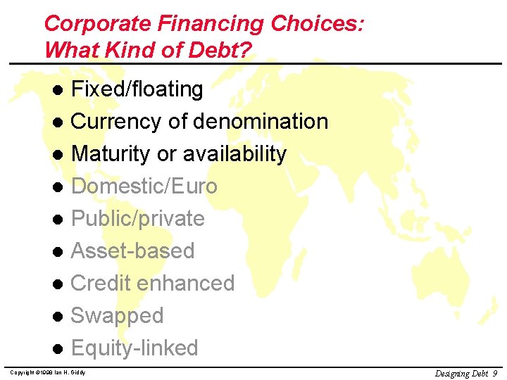 Corporate Financing Choices: What Kind of Debt? Fixed/floating l Currency of denomination l Maturity