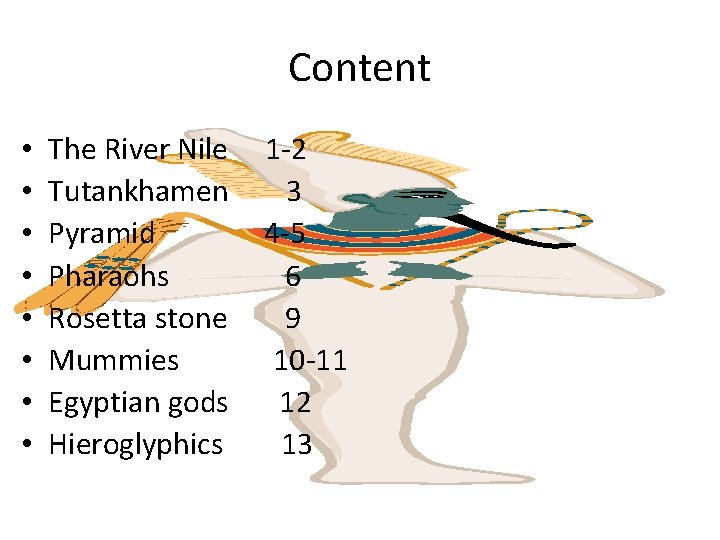 Content • • The River Nile Tutankhamen Pyramid Pharaohs Rosetta stone Mummies Egyptian gods