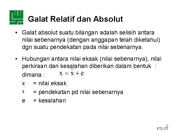 Galat Relatif dan Absolut • Galat absolut suatu bilangan adalah selisih antara nilai sebenarnya