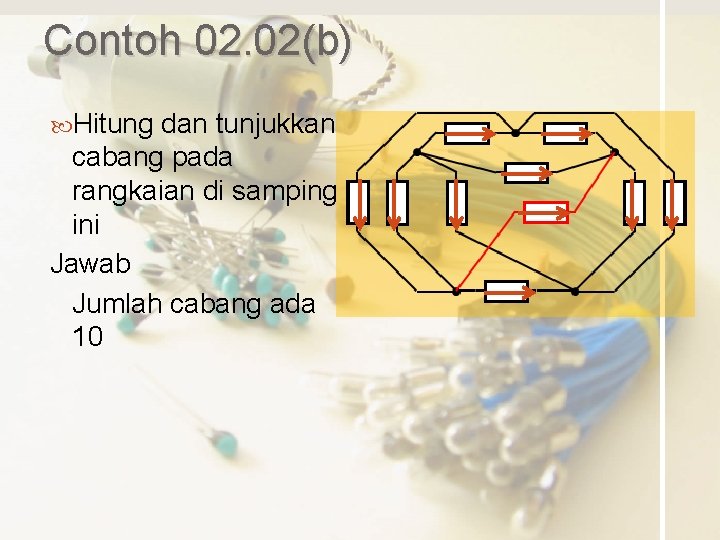 Contoh 02. 02(b) Hitung dan tunjukkan cabang pada rangkaian di samping ini Jawab Jumlah