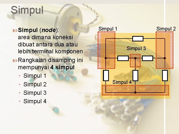 Simpul (node): area dimana koneksi dibuat antara dua atau lebih terminal komponen Rangkaian disamping