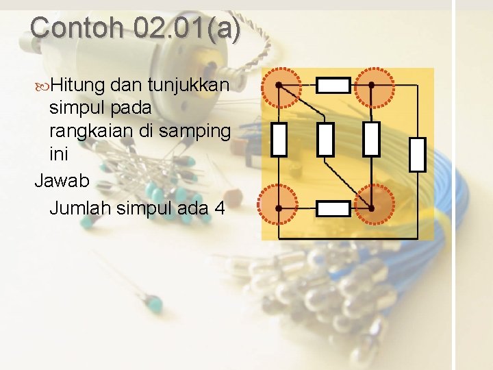 Contoh 02. 01(a) Hitung dan tunjukkan simpul pada rangkaian di samping ini Jawab Jumlah