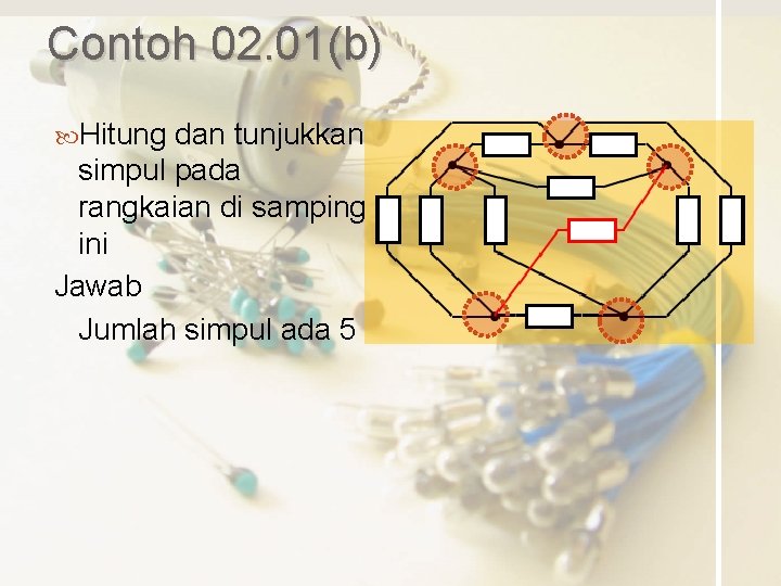Contoh 02. 01(b) Hitung dan tunjukkan simpul pada rangkaian di samping ini Jawab Jumlah