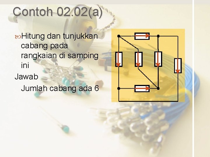 Contoh 02. 02(a) Hitung dan tunjukkan cabang pada rangkaian di samping ini Jawab Jumlah