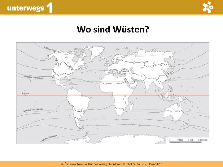 Wo sind Wüsten? © Österreichischer Bundesverlag Schulbuch Gmb. H & Co. KG, Wien 2015
