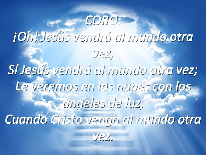 CORO: ¡Oh! Jesús vendrá al mundo otra vez, Sí Jesús vendrá al mundo otra