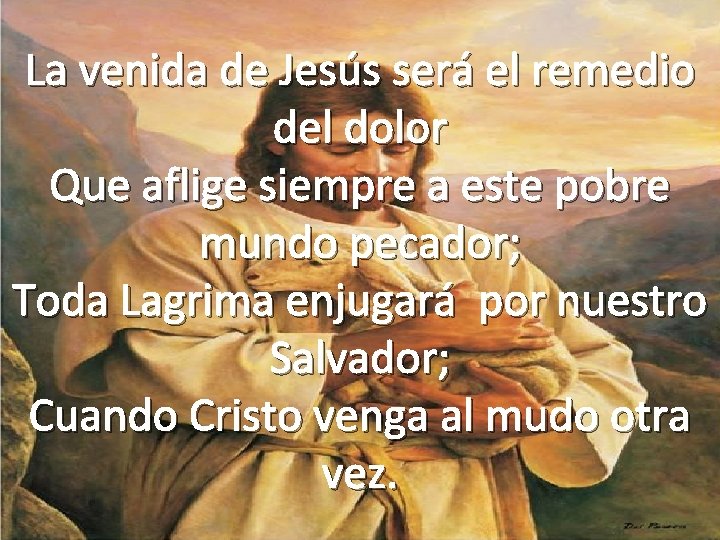 La venida de Jesús será el remedio del dolor Que aflige siempre a este