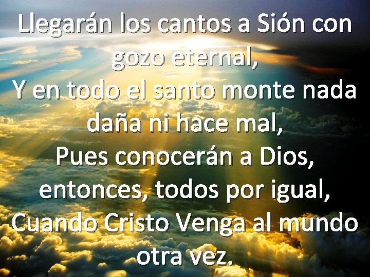 Llegarán los cantos a Sión con gozo eternal, Y en todo el santo monte