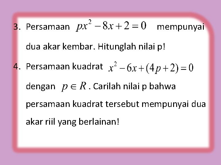 3. Persamaan mempunyai dua akar kembar. Hitunglah nilai p! 4. Persamaan kuadrat dengan .