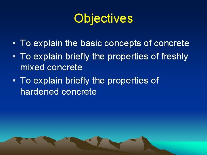 Objectives • To explain the basic concepts of concrete • To explain briefly the