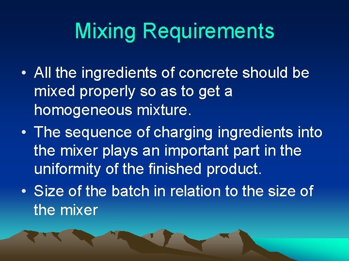 Mixing Requirements • All the ingredients of concrete should be mixed properly so as