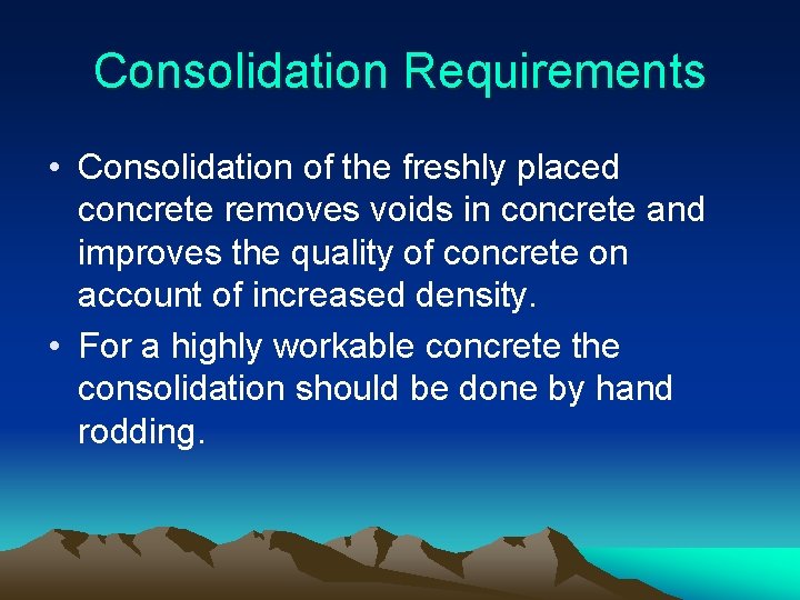Consolidation Requirements • Consolidation of the freshly placed concrete removes voids in concrete and