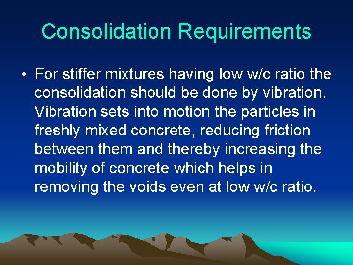 Consolidation Requirements • For stiffer mixtures having low w/c ratio the consolidation should be