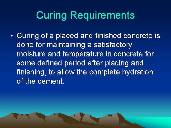 Curing Requirements • Curing of a placed and finished concrete is done for maintaining
