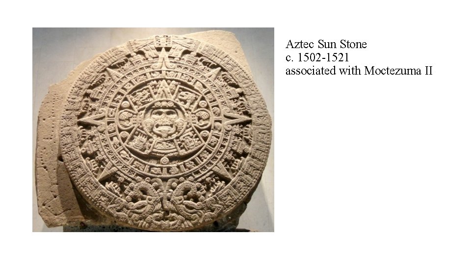 Aztec Sun Stone c. 1502 -1521 associated with Moctezuma II 