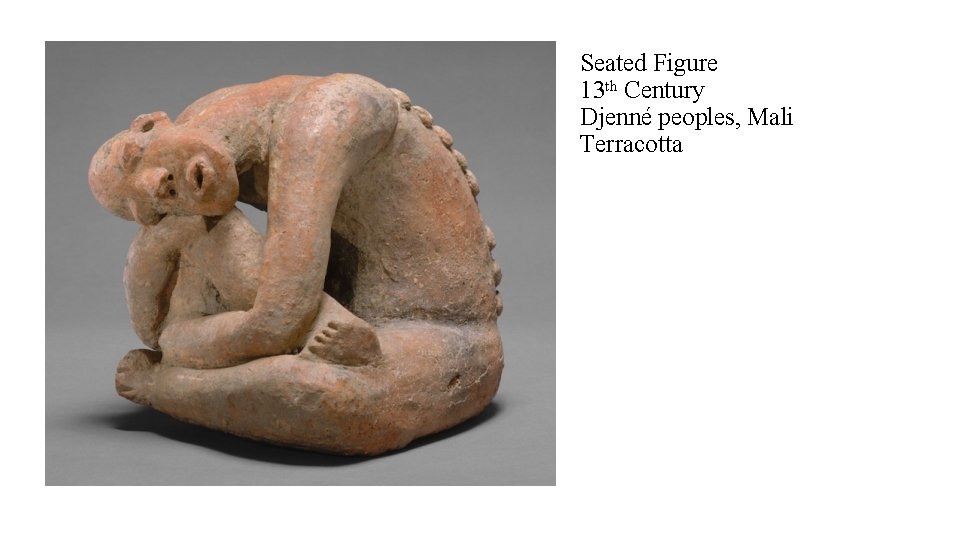 Seated Figure 13 th Century Djenné peoples, Mali Terracotta 