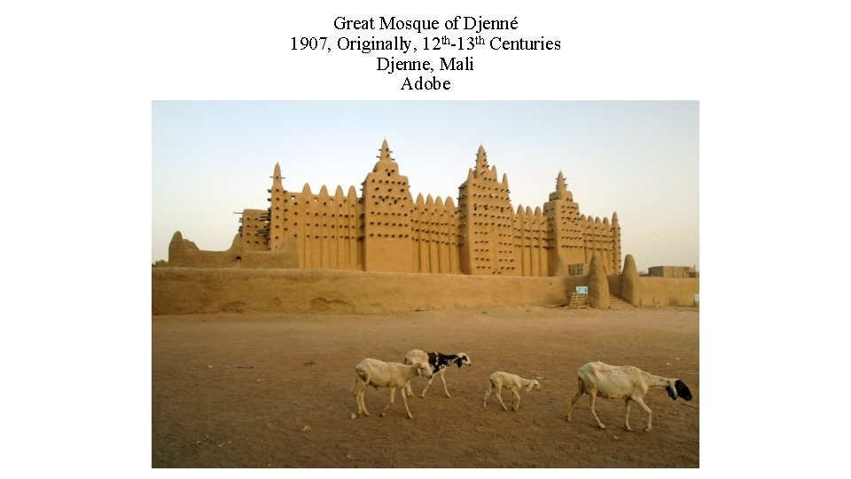 Great Mosque of Djenné 1907, Originally, 12 th-13 th Centuries Djenne, Mali Adobe 