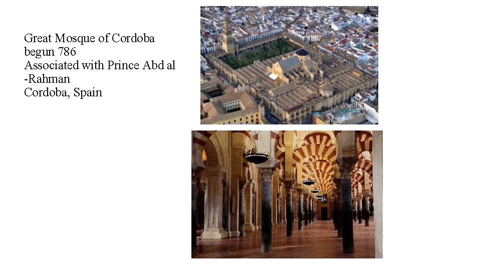 Great Mosque of Cordoba begun 786 Associated with Prince Abd al -Rahman Cordoba, Spain