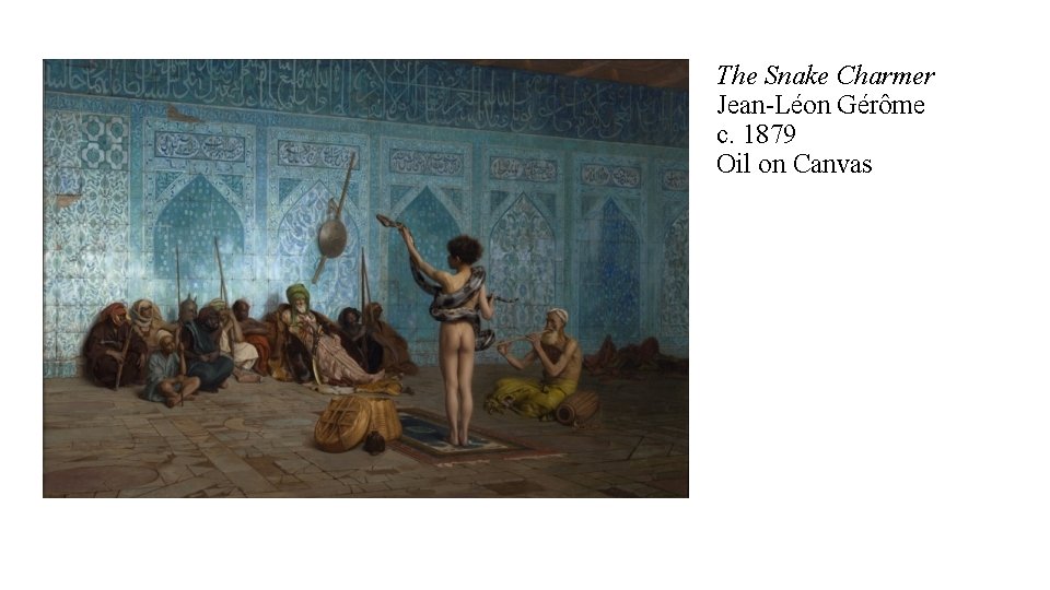 The Snake Charmer Jean-Léon Gérôme c. 1879 Oil on Canvas 