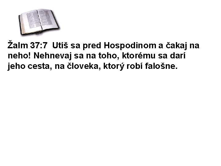 Žalm 37: 7 Utíš sa pred Hospodinom a čakaj na neho! Nehnevaj sa na