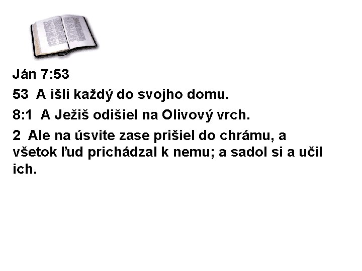 Ján 7: 53 53 A išli každý do svojho domu. 8: 1 A Ježiš