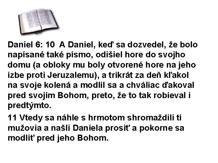 Daniel 6: 10 A Daniel, keď sa dozvedel, že bolo napísané také písmo, odišiel