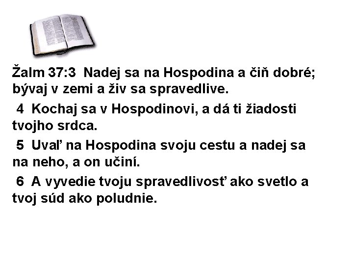 Žalm 37: 3 Nadej sa na Hospodina a čiň dobré; bývaj v zemi a