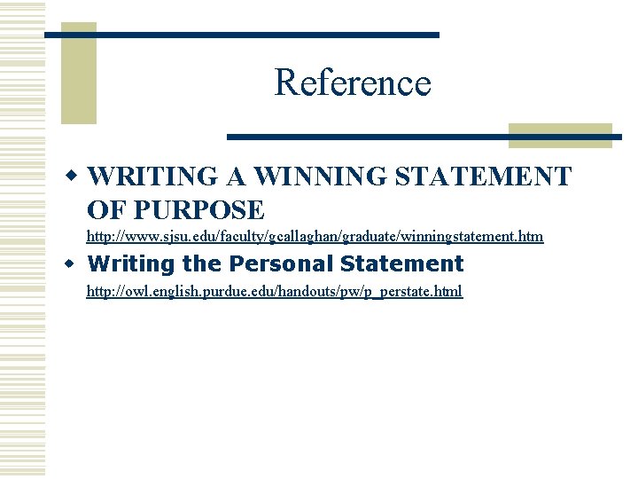 Reference w WRITING A WINNING STATEMENT OF PURPOSE http: //www. sjsu. edu/faculty/gcallaghan/graduate/winningstatement. htm w