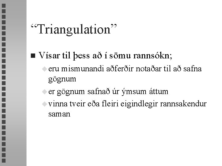 “Triangulation” n Vísar til þess að í sömu rannsókn; u eru mismunandi aðferðir notaðar