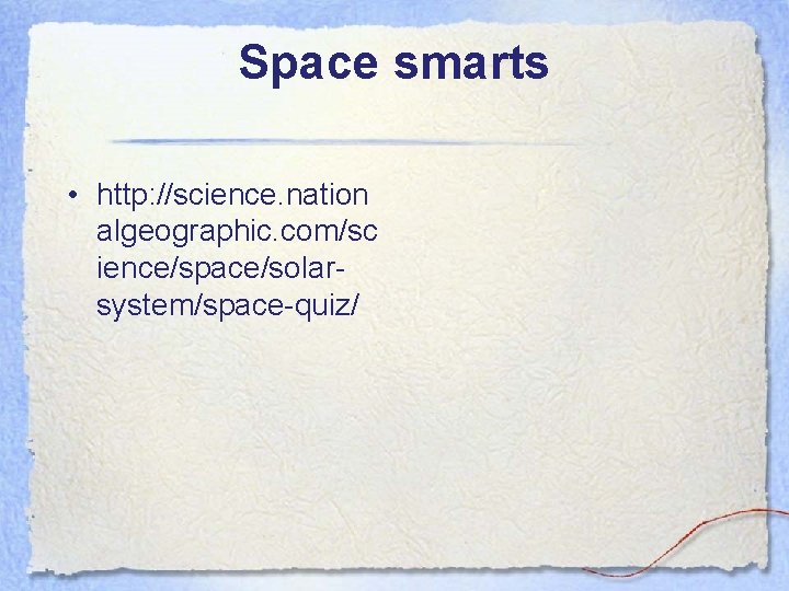 Space smarts • http: //science. nation algeographic. com/sc ience/space/solarsystem/space-quiz/ 