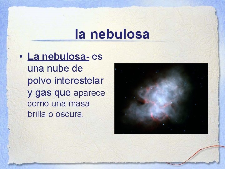 la nebulosa • La nebulosa- es una nube de polvo interestelar y gas que