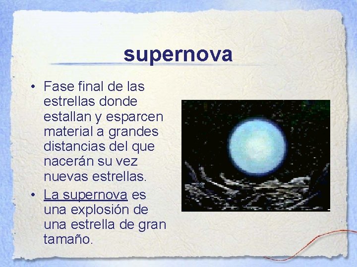 supernova • Fase final de las estrellas donde estallan y esparcen material a grandes