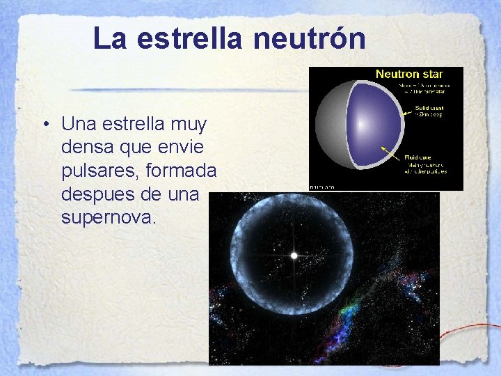 La estrella neutrón • Una estrella muy densa que envie pulsares, formada despues de