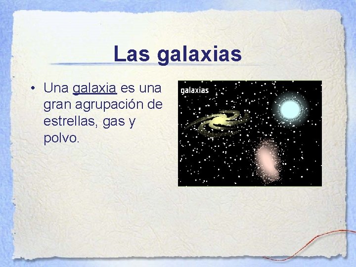 Las galaxias • Una galaxia es una gran agrupación de estrellas, gas y polvo.