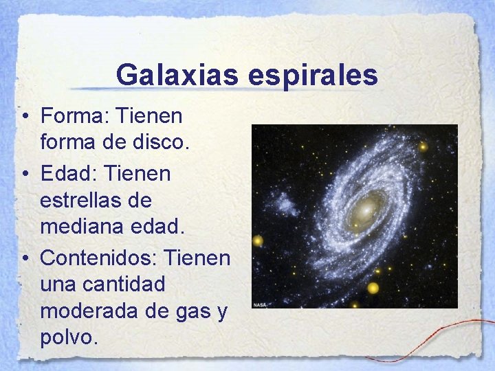 Galaxias espirales • Forma: Tienen forma de disco. • Edad: Tienen estrellas de mediana