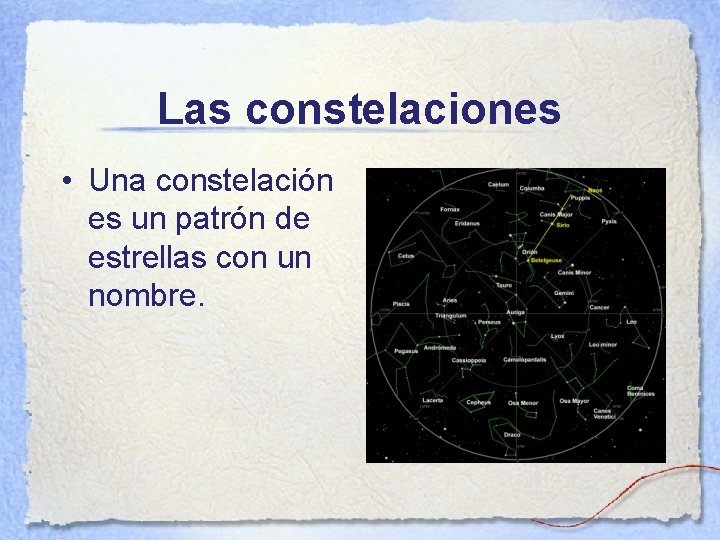 Las constelaciones • Una constelación es un patrón de estrellas con un nombre. 