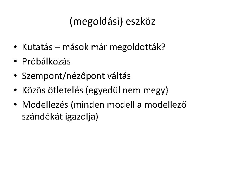 (megoldási) eszköz • • • Kutatás – mások már megoldották? Próbálkozás Szempont/nézőpont váltás Közös