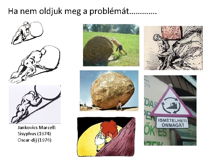 Ha nem oldjuk meg a problémát…………. Jankovics Marcell: Sisyphus (1974) Oscar-díj (1976) 