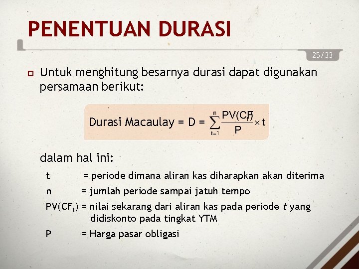 PENENTUAN DURASI 25/33 Untuk menghitung besarnya durasi dapat digunakan persamaan berikut: Durasi Macaulay =