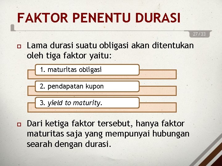 FAKTOR PENENTU DURASI 27/33 Lama durasi suatu obligasi akan ditentukan oleh tiga faktor yaitu: