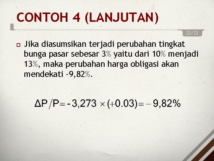 CONTOH 4 (LANJUTAN) 32/33 Jika diasumsikan terjadi perubahan tingkat bunga pasar sebesar 3% yaitu