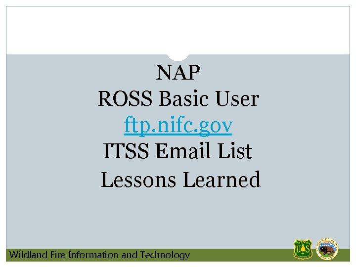 NAP ROSS Basic User ftp. nifc. gov ITSS Email List Lessons Learned Wildland Fire